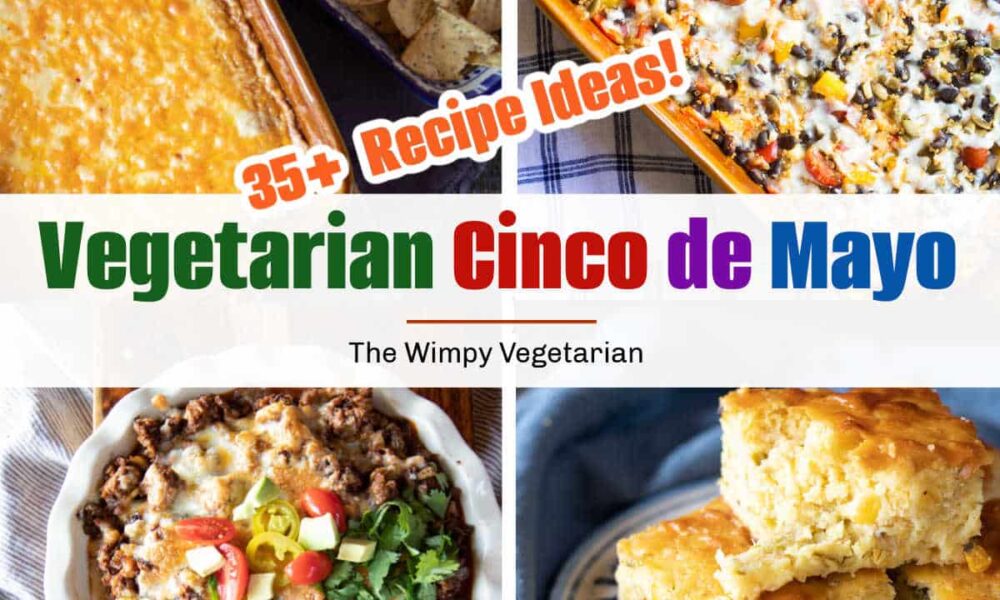 35+ Vegetarian Cinco de Mayo Recipes!